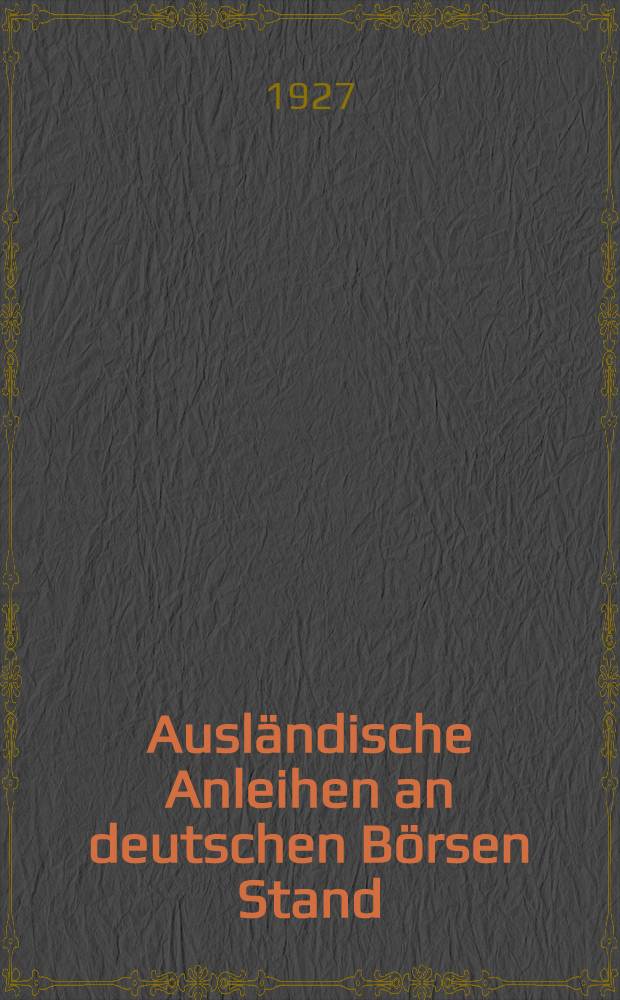 Ausländische Anleihen an deutschen Börsen Stand : Juni 1927