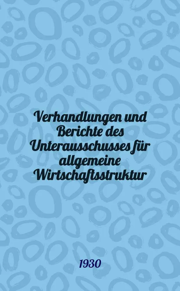 Verhandlungen und Berichte des Unterausschusses f&uuml;r allgemeine Wirtschaftsstruktur (1. Unterausschuss) : 5. Arbeitsgruppe (Aussenhandel)