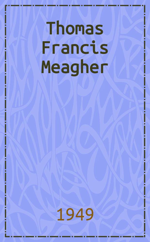 Thomas Francis Meagher: an Irish revolutionary in America