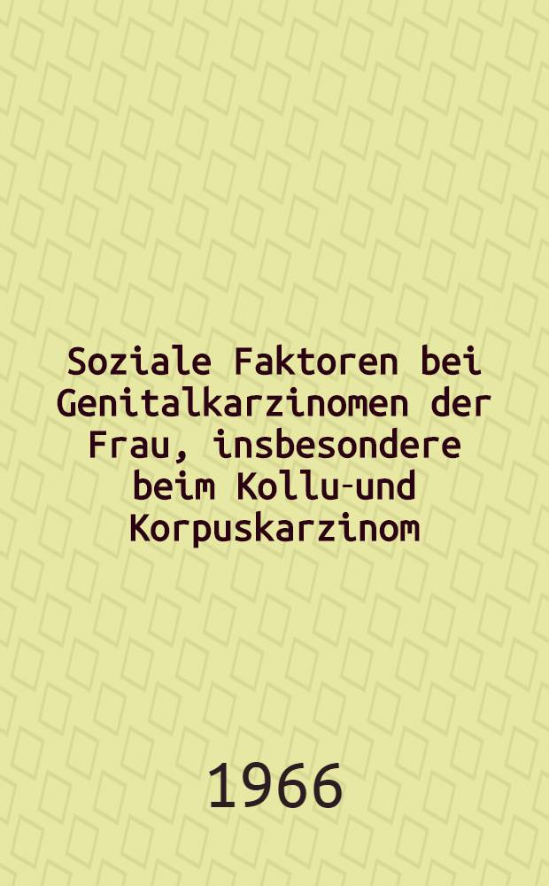 Soziale Faktoren bei Genitalkarzinomen der Frau, insbesondere beim Kollum- und Korpuskarzinom : Inaug.-Diss. ... einer ... Med. Fakultät der ... Univ. zu Tübingen