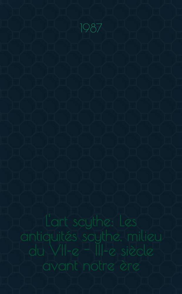 L'art scythe : Les antiquités scythe, milieu du VII-e - III-e siècle avant notre ère : Album