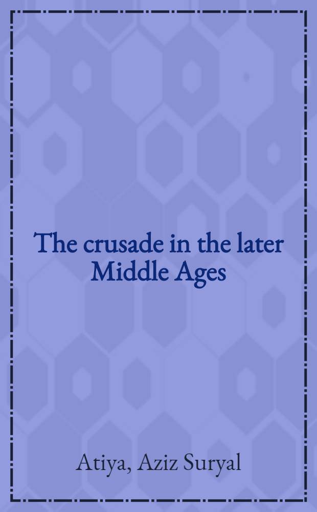 The crusade in the later Middle Ages : with 2 coloured and 8 monotone plates and 4 maps