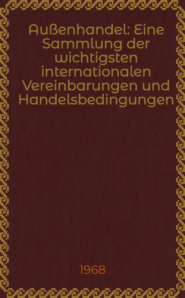 Außenhandel : Eine Sammlung der wichtigsten internationalen Vereinbarungen und Handelsbedingungen