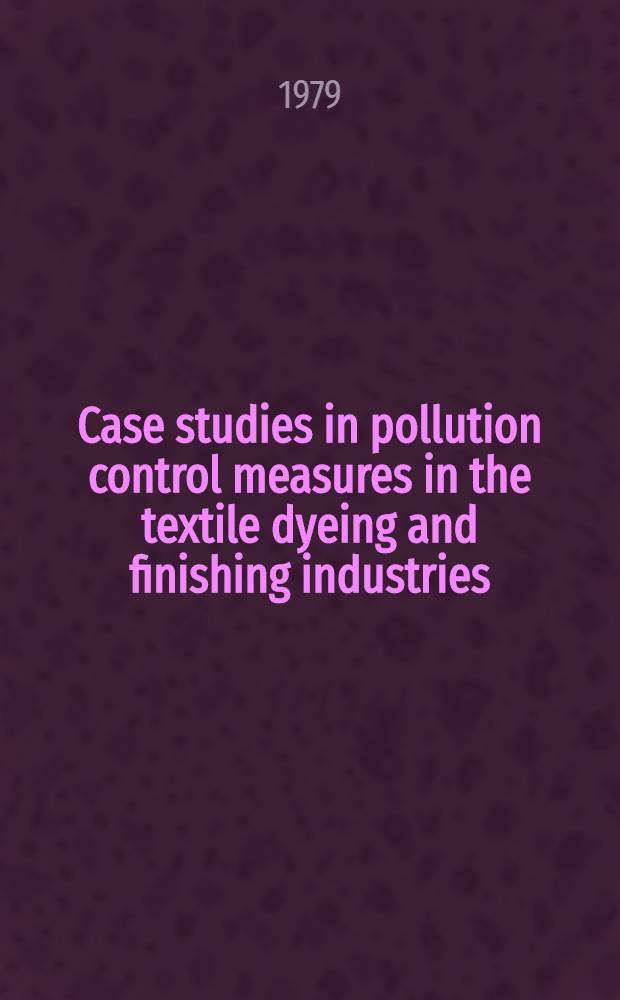 Case studies in pollution control measures in the textile dyeing and finishing industries