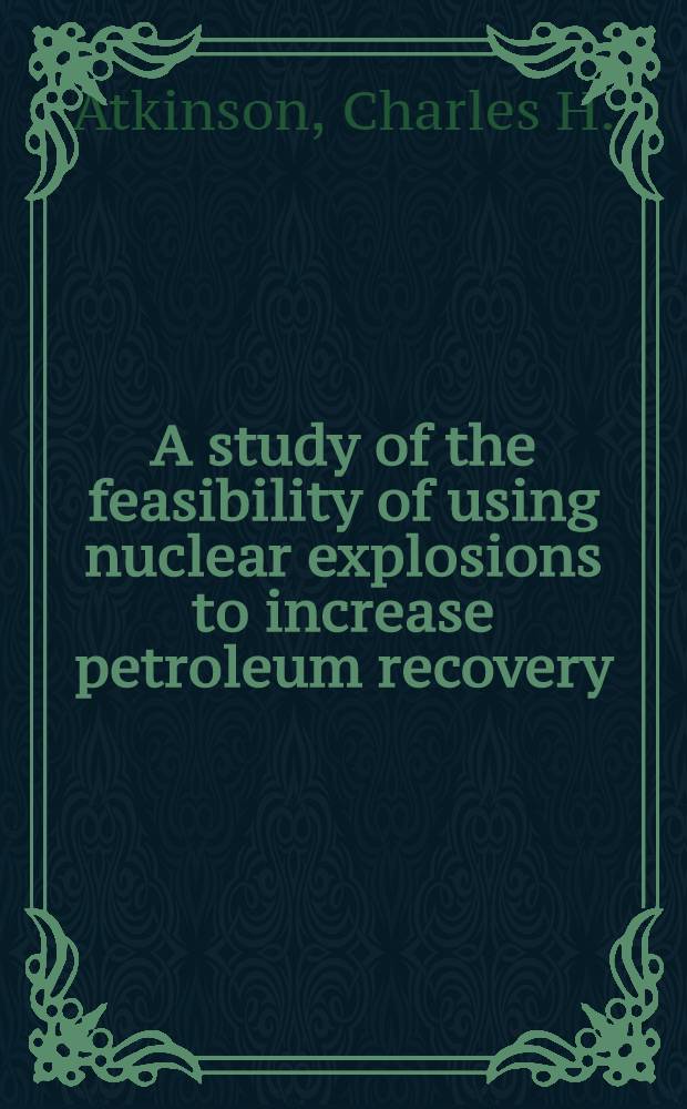 A study of the feasibility of using nuclear explosions to increase petroleum recovery