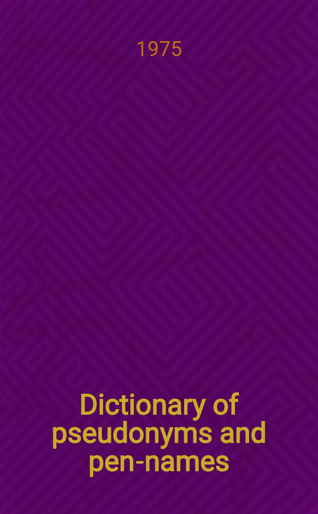Dictionary of pseudonyms and pen-names : A selection of popular modern writers in English