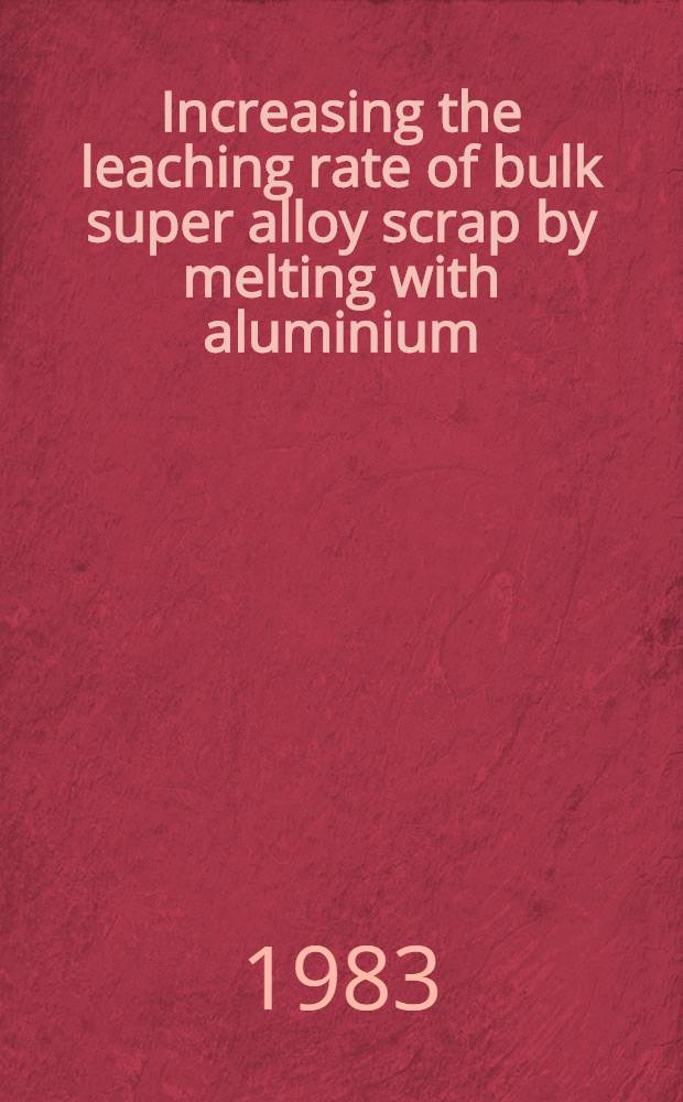 Increasing the leaching rate of bulk super alloy scrap by melting with aluminium