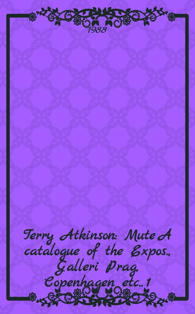 Terry Atkinson : Mute [A catalogue of the Expos., Galleri Prag, Copenhagen etc.]. 1