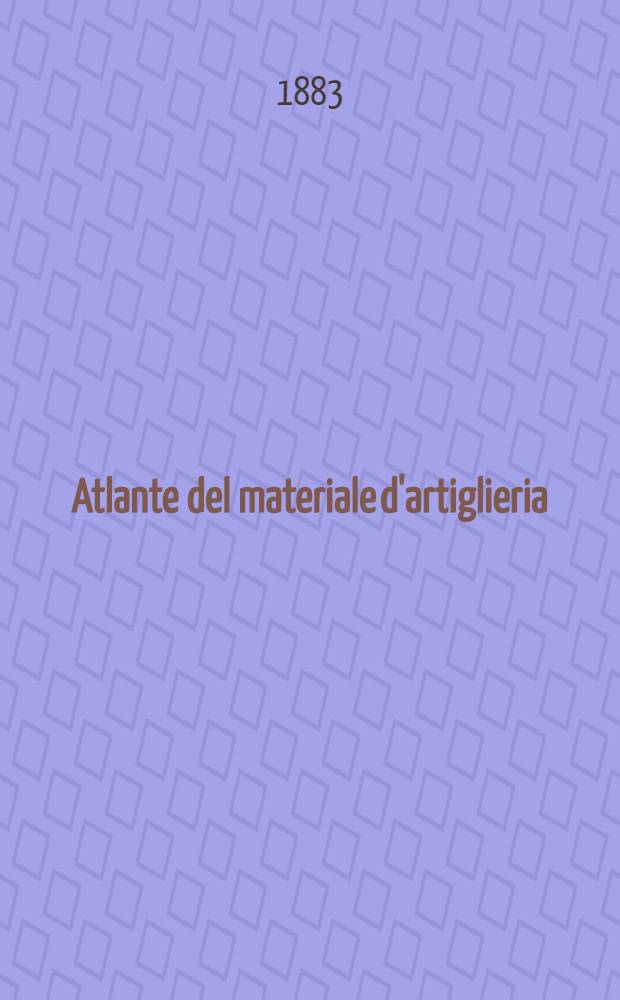 Atlante del materiale d'artiglieria : Adottato dal Min. della guerra