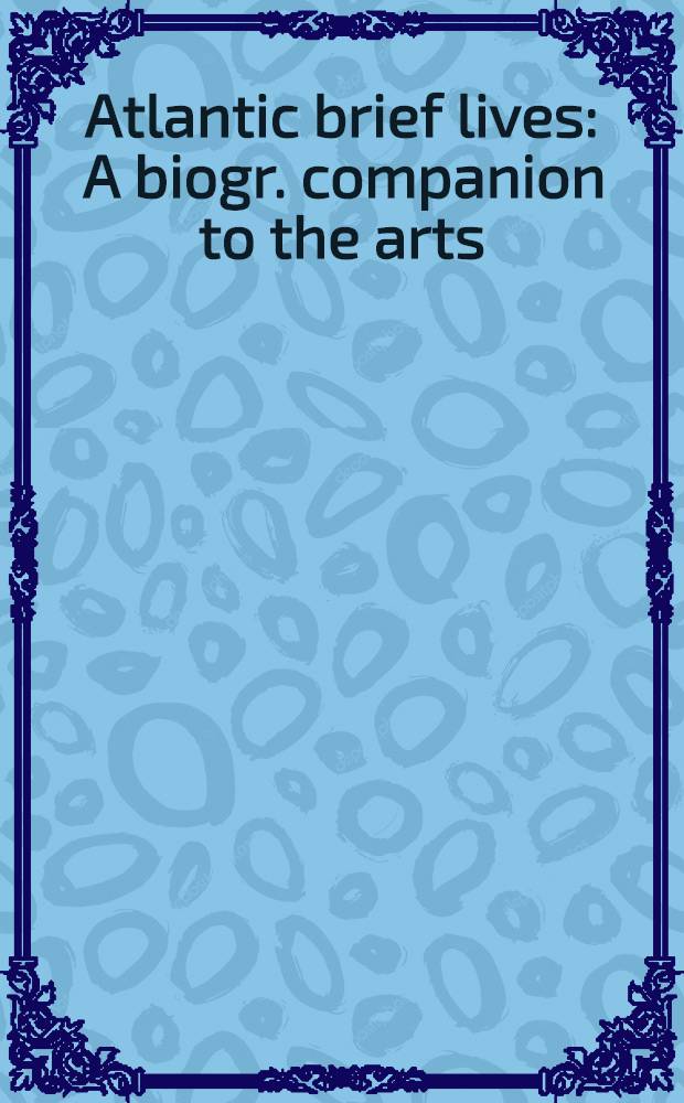 Atlantic brief lives : A biogr. companion to the arts