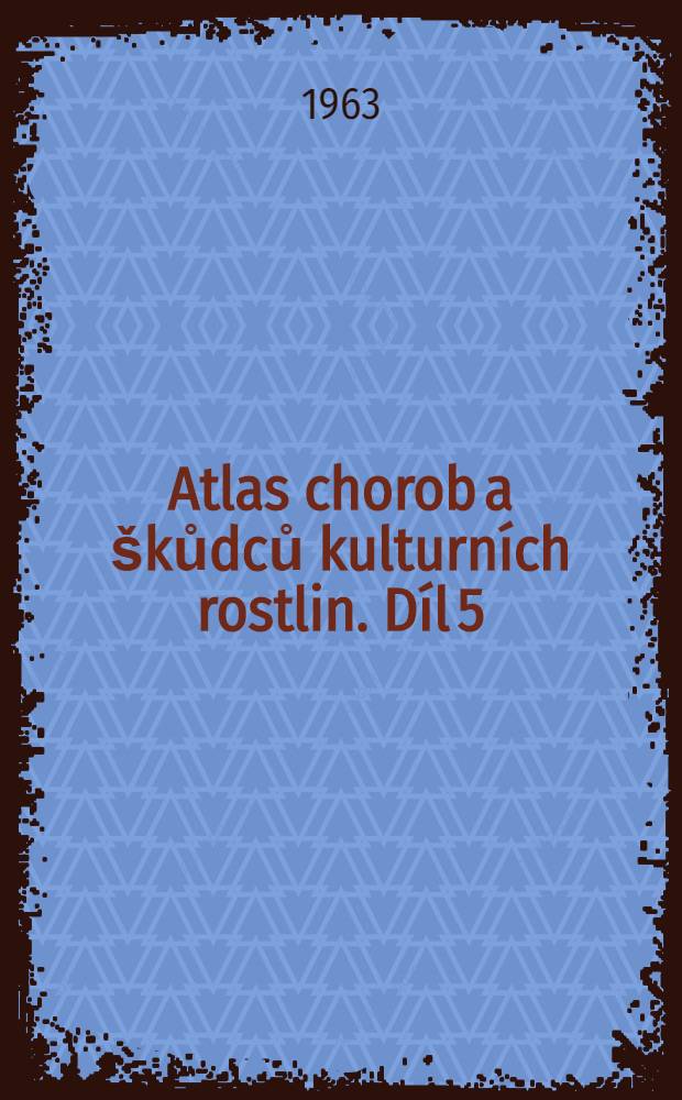 Atlas chorob a škůdců kulturních rostlin. [Díl] 5 : Atlas chorob a škůdců luskovin