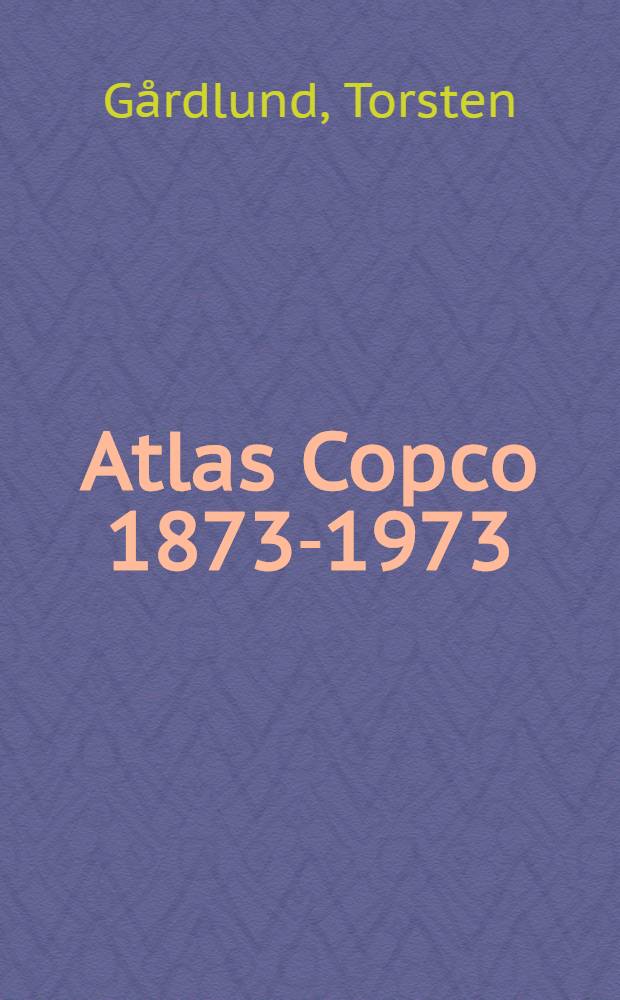 Atlas Copco 1873-1973 : Historien om ett världsföretag i tryckluft
