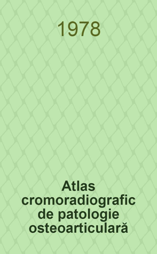 Atlas cromoradiografic de patologie osteoarticulară