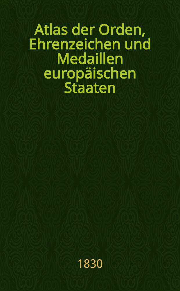[Atlas der Orden, Ehrenzeichen und Medaillen europäischen Staaten : In 1 vol