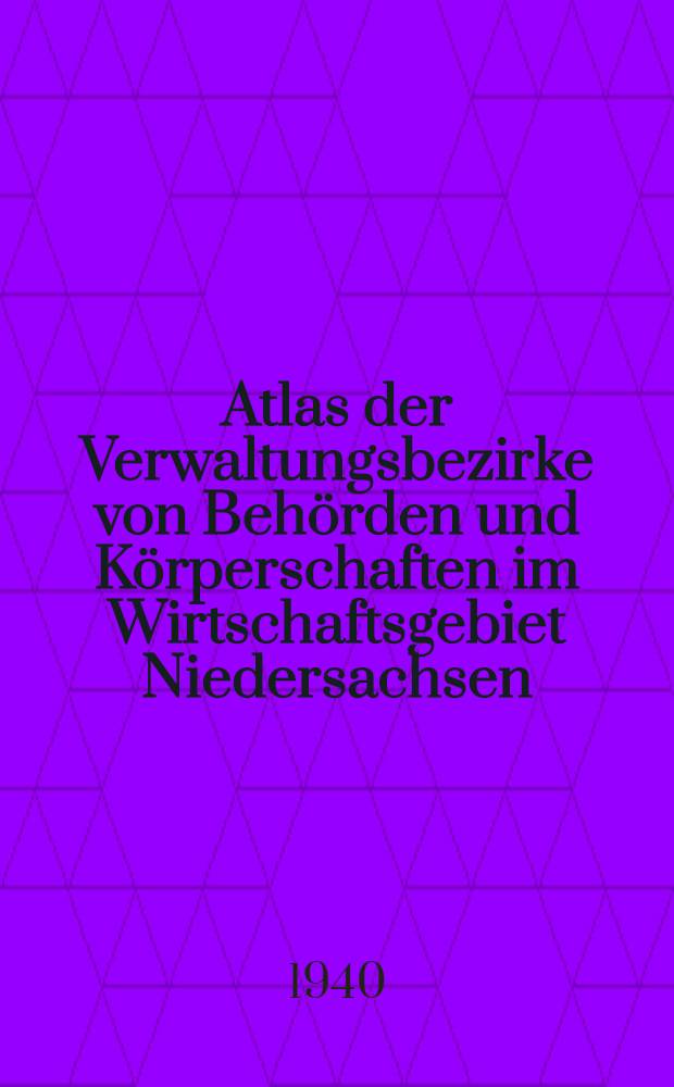 Atlas der Verwaltungsbezirke von Behörden und Körperschaften im Wirtschaftsgebiet Niedersachsen : Verwaltungsatlas