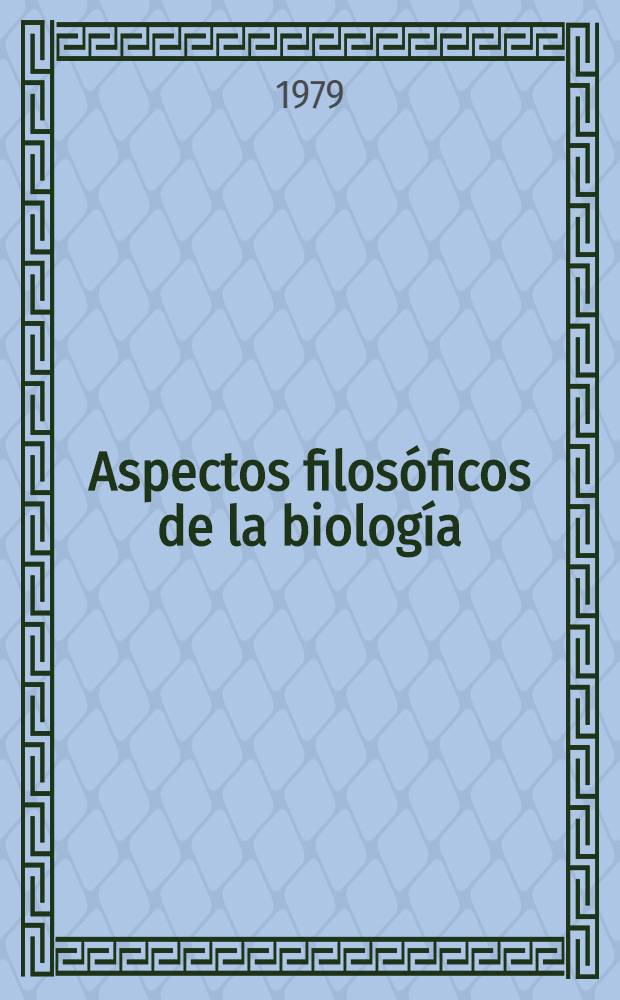 Aspectos filos&oacute;ficos de la biolog&iacute;a