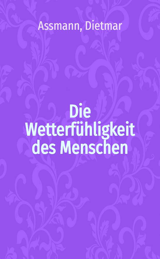 Die Wetterfühligkeit des Menschen : Ursachen und Pathogenese der biologischen Wetterwirkung