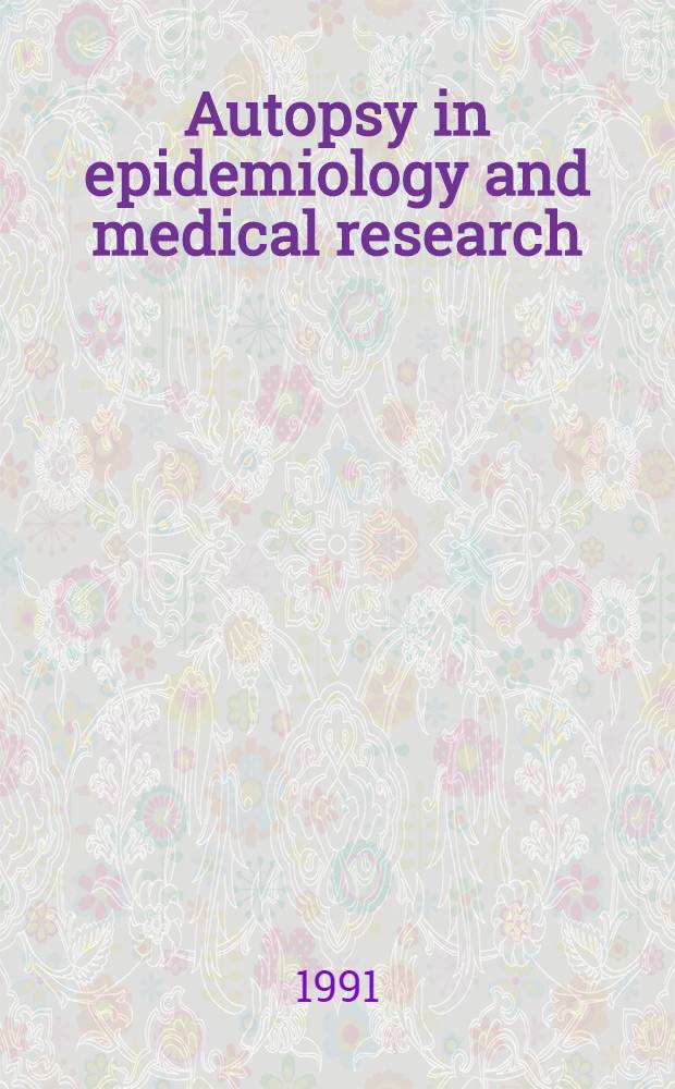Autopsy in epidemiology and medical research : Papers pres, at an Intern. symp. held in Trieste on 1-3 June 1989