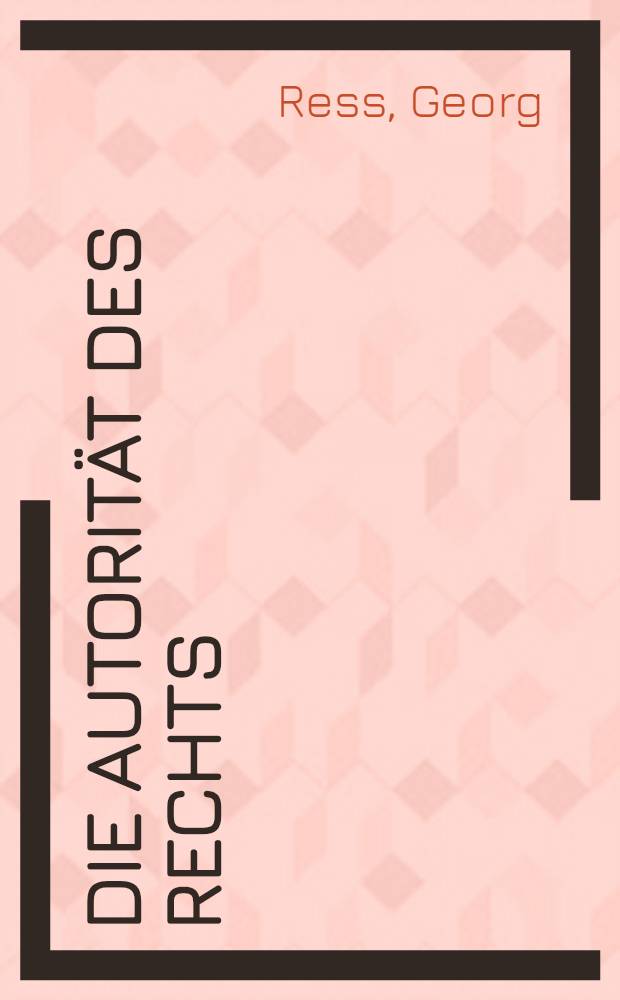 Die Autorität des Rechts : Verfassungsrecht, Völkerrecht, Europarecht : Ref. u. Diskussionsbeitr. des wiss. Kolloquiums aus Anlaß des 65. Geburtstages von Karl Doehring am 17. März 1984 in Heidelberg