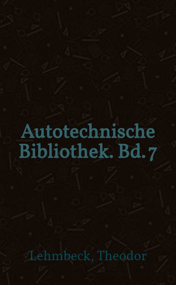 Autotechnische Bibliothek. Bd. 7 : Der Automobil-Motor