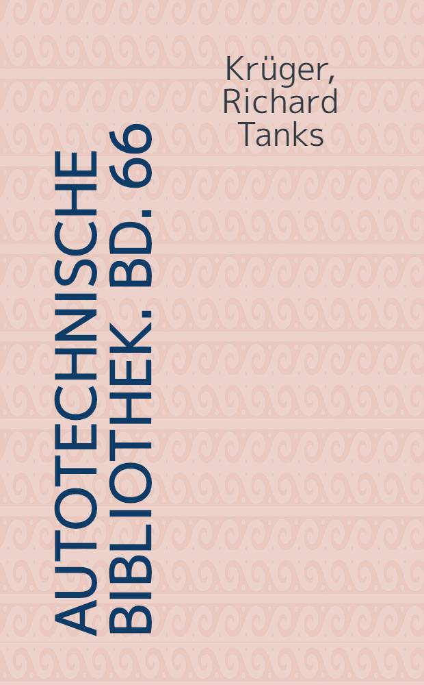 Autotechnische Bibliothek. Bd. 66 : Entstehung, Bauart und Verwendung im Kriege