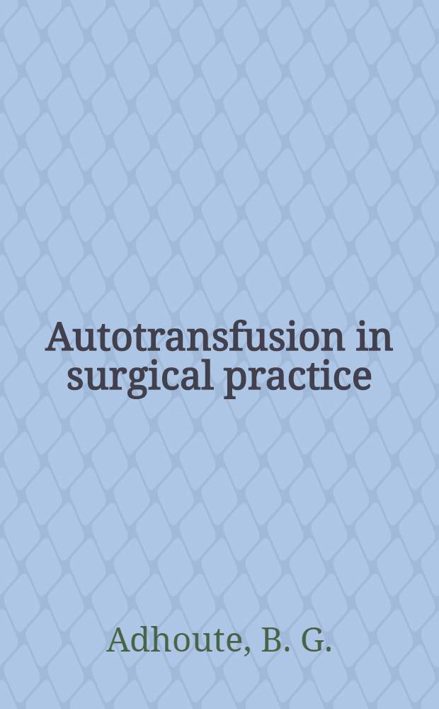 Autotransfusion in surgical practice : Rep. read at the 2d annual Intern. cardiovascular soc. meet., Houston, Tex., Oct. 12-14, 1978