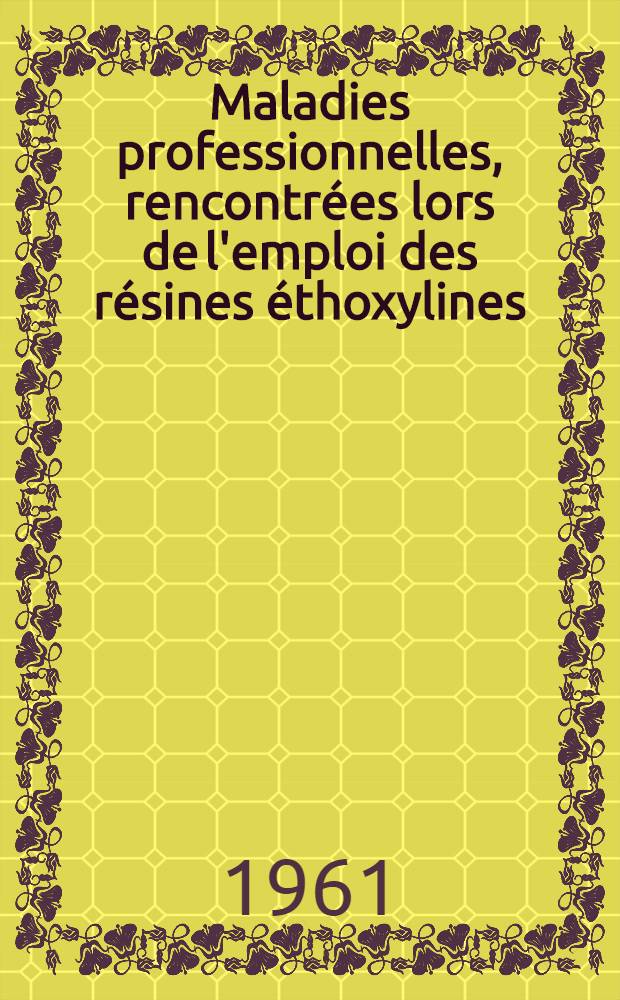 Maladies professionnelles, rencontr&eacute;es lors de l'emploi des r&eacute;sines &eacute;thoxylines : Th&egrave;se ..