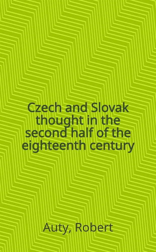 Czech and Slovak thought in the second half of the eighteenth century : Rapport présenté au Colloque slavistique sur le thème "Le mouvement des idées dans les pays slaves pendant la seconde moitié du XVIII. siècle", Uppsala, 20-21 août 1960