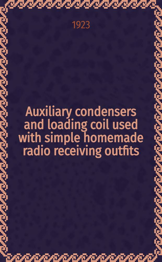 Auxiliary condensers and loading coil used with simple homemade radio receiving outfits