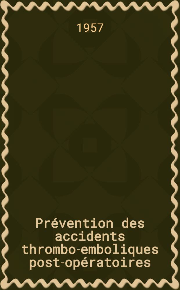 Prévention des accidents thrombo-emboliques post-opératoires : Statistiques sur 1000 traitements anti-coagulants préventifs : Thèse, présentée ... pour obtenir le grade de docteur en méd