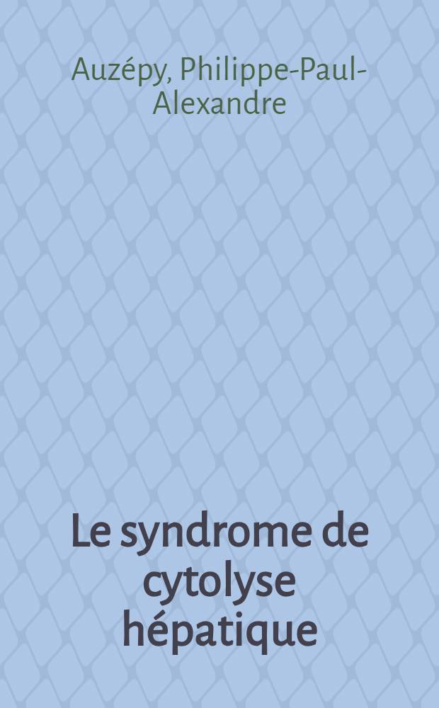 Le syndrome de cytolyse hépatique : Contribution à l'étude des perturbations biologiques de la nécrose cellulaire hépatique : Thèse ..