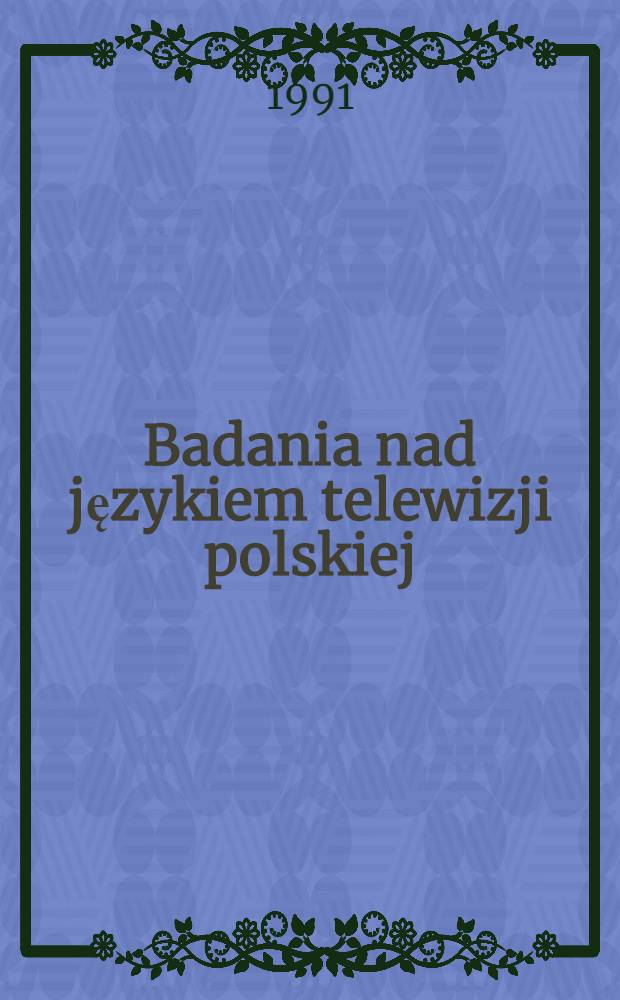 Badania nad językiem telewizji polskiej = Studia de sermone, quem qui ín Polonia televisionis arte utuntur, adhibent : Ilościowy opis słownictwie