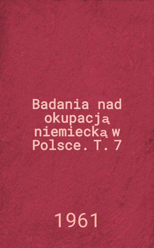 Badania nad okupacją niemiecką w Polsce. T. 7 : Tayny uniwersytet ziem zachodnich