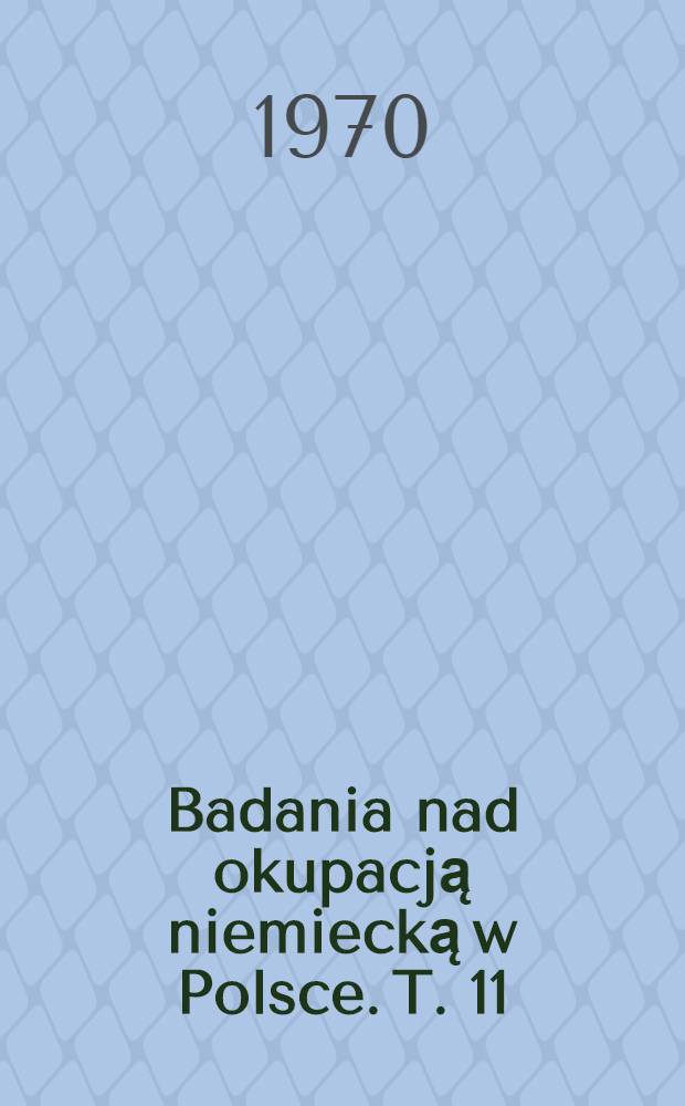 Badania nad okupacją niemiecką w Polsce. T. 11 : Polityka okupanta hitlerowskiego wobec Kościoła katolickiego 1939-1945 tzw.