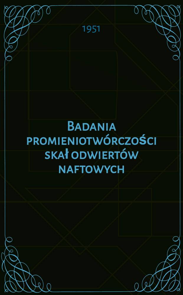 Badania promieniotwórczości skał odwiertów naftowych : Referaty