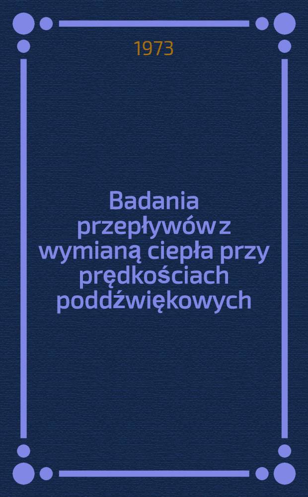 Badania przepływów z wymianą ciepła przy prędkościach poddźwiękowych : Zbiór