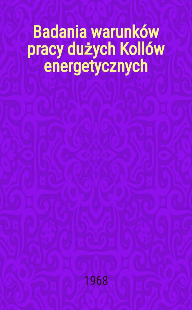 Badania warunków pracy dużych Kollów energetycznych : Praca zbiorowa zespołu pracowników Katedry techniki cieplnej