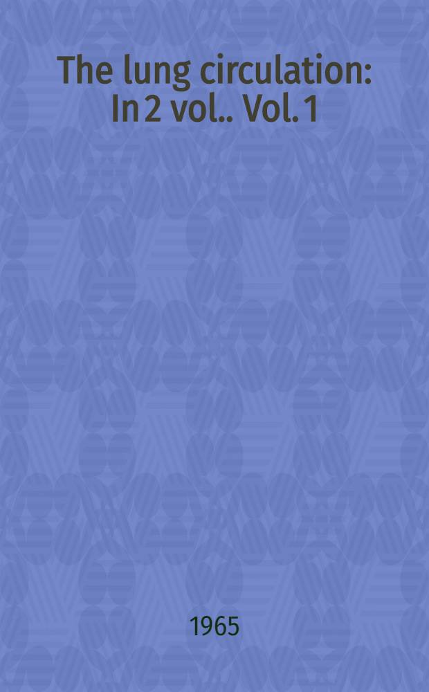 The lung circulation : In 2 vol.]. Vol. 1 : Physiology and pharmacology