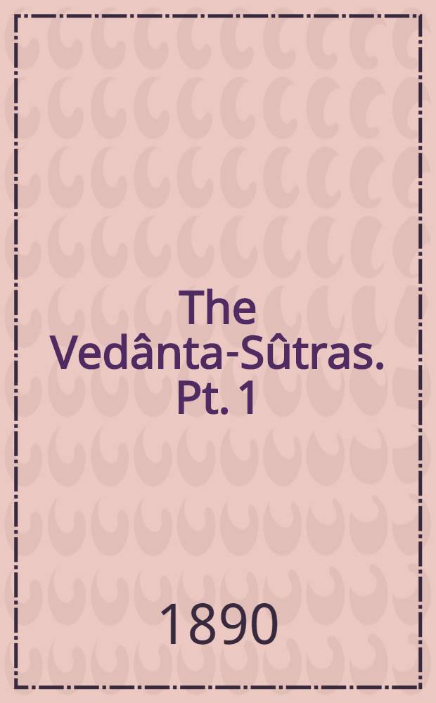 The Vedânta-Sûtras. Pt. 1