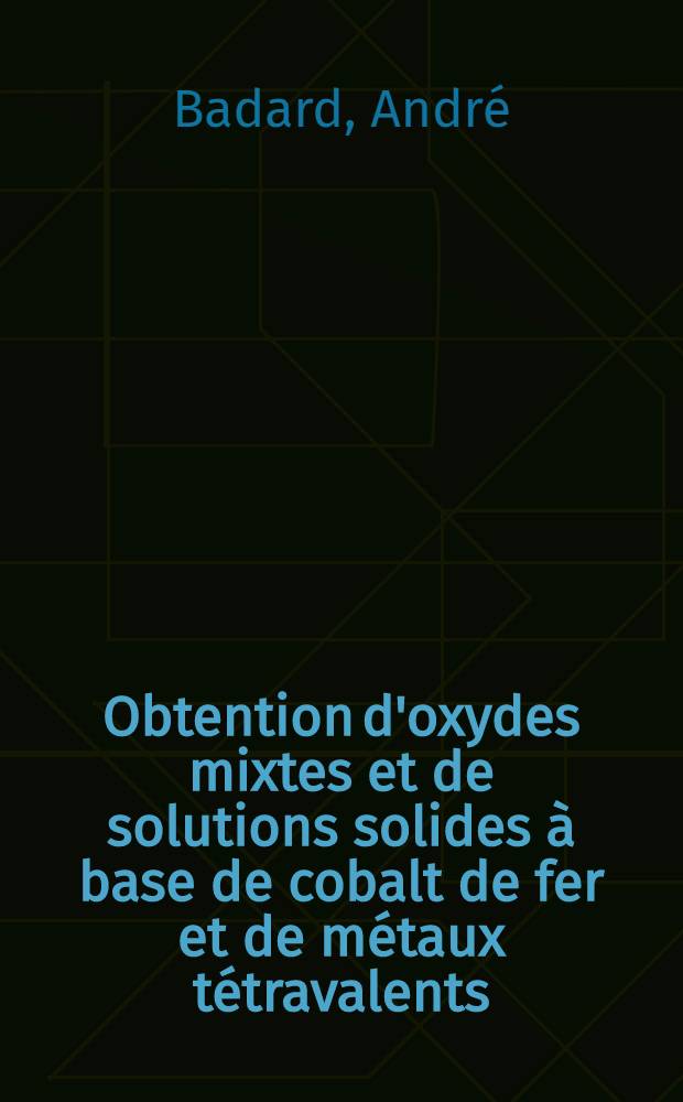 Obtention d'oxydes mixtes et de solutions solides à base de cobalt de fer et de métaux tétravalents : Thèse présentée à la Faculté des sciences de l'Univ. de Lyon ..