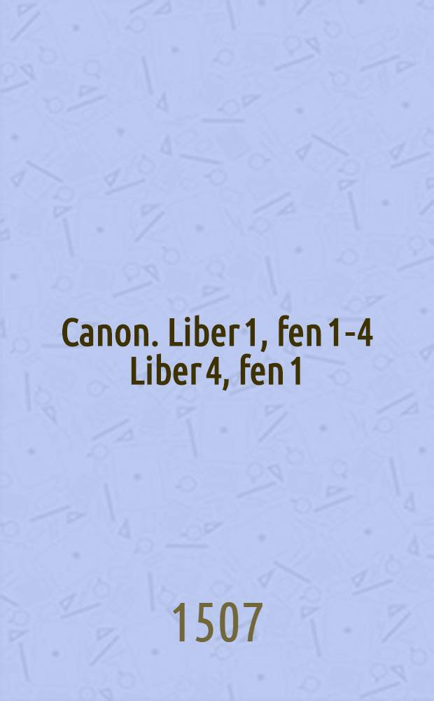 [Canon. Liber 1, fen 1-4 Liber 4, fen 1]