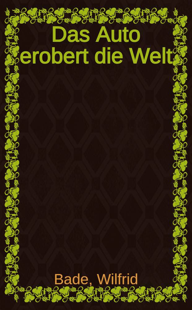 Das Auto erobert die Welt : Biographie des Kraftwagens