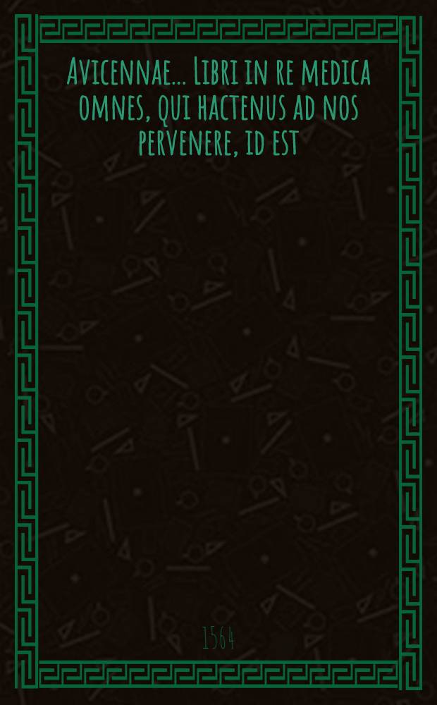 Avicennae ... Libri in re medica omnes, qui hactenus ad nos pervenere, id est: Libri Canonis quinque [translati a Gerardo Cremonensi]; De viribus cordis [Arnaldo de Villanova interprete]; De removendis nocumentis in regimine sanitatis [Andrea Alpago interprete]; De sirupo acetoso [Andrea Alpago interprete] et Cantica [translata ab Armegando Blasii]