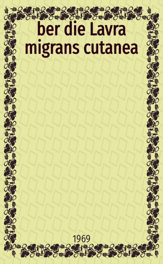 Über die Lavra migrans cutanea (Creeping disease) und die Myiasis : Inaug.-Diss. ... der Med. Fakultät der ... Univ. zu Bonn