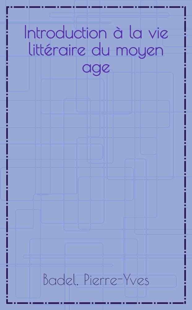 Introduction à la vie littéraire du moyen age