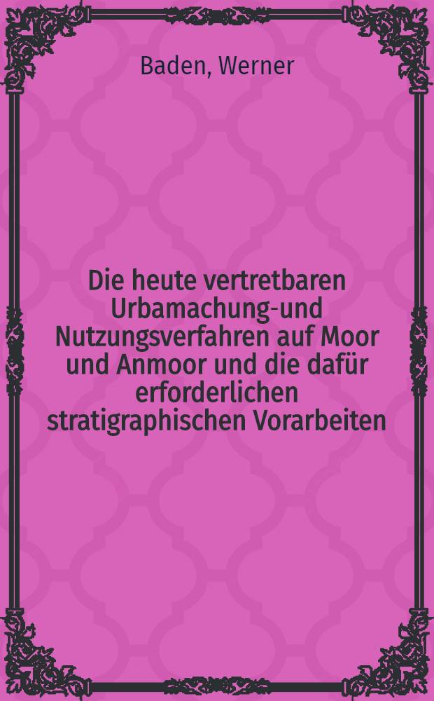 Die heute vertretbaren Urbamachungs- und Nutzungsverfahren auf Moor und Anmoor und die dafür erforderlichen stratigraphischen Vorarbeiten