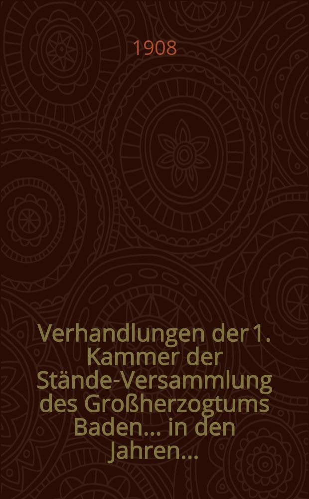 Verhandlungen der 1. Kammer der Stände-Versammlung des Großherzogtums Baden ... in den Jahren ...