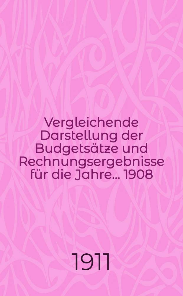 Vergleichende Darstellung der Budgetsätze und Rechnungsergebnisse für die Jahre ... 1908/1909