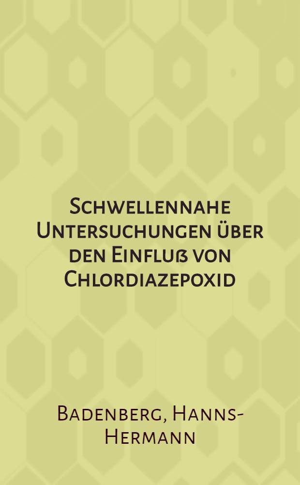 Schwellennahe Untersuchungen über den Einfluß von Chlordiazepoxid (Librium*R) auf akustisch evozierte Rindenpotentiale beim Menschen : Inaug.-Diss. ... der ... Med. Fak. der ... Univ. Erlangen-Nürnberg