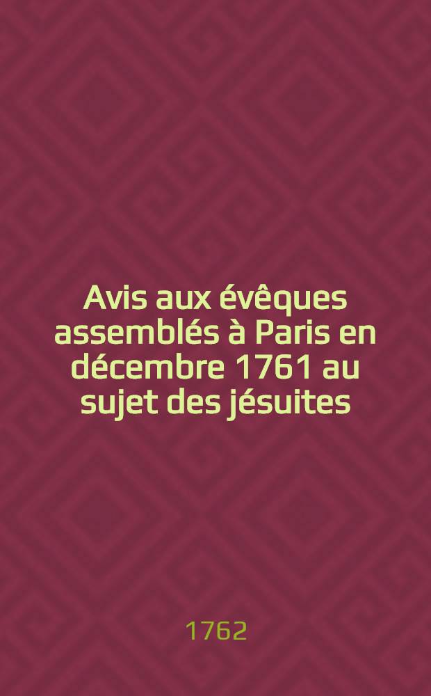 Avis aux évêques assemblés à Paris en décembre 1761 au sujet des jésuites